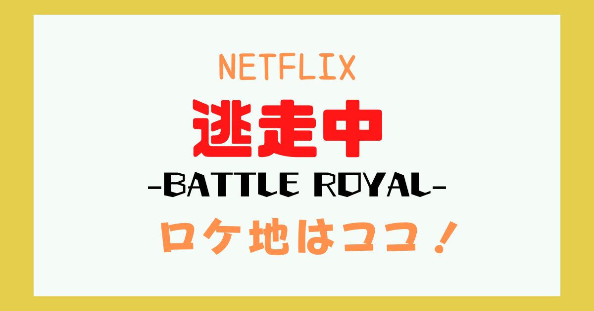NETFLIX 逃走中 ロケ地