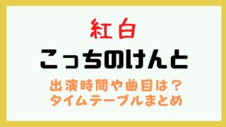 紅白 こっちのけんと 出演時間